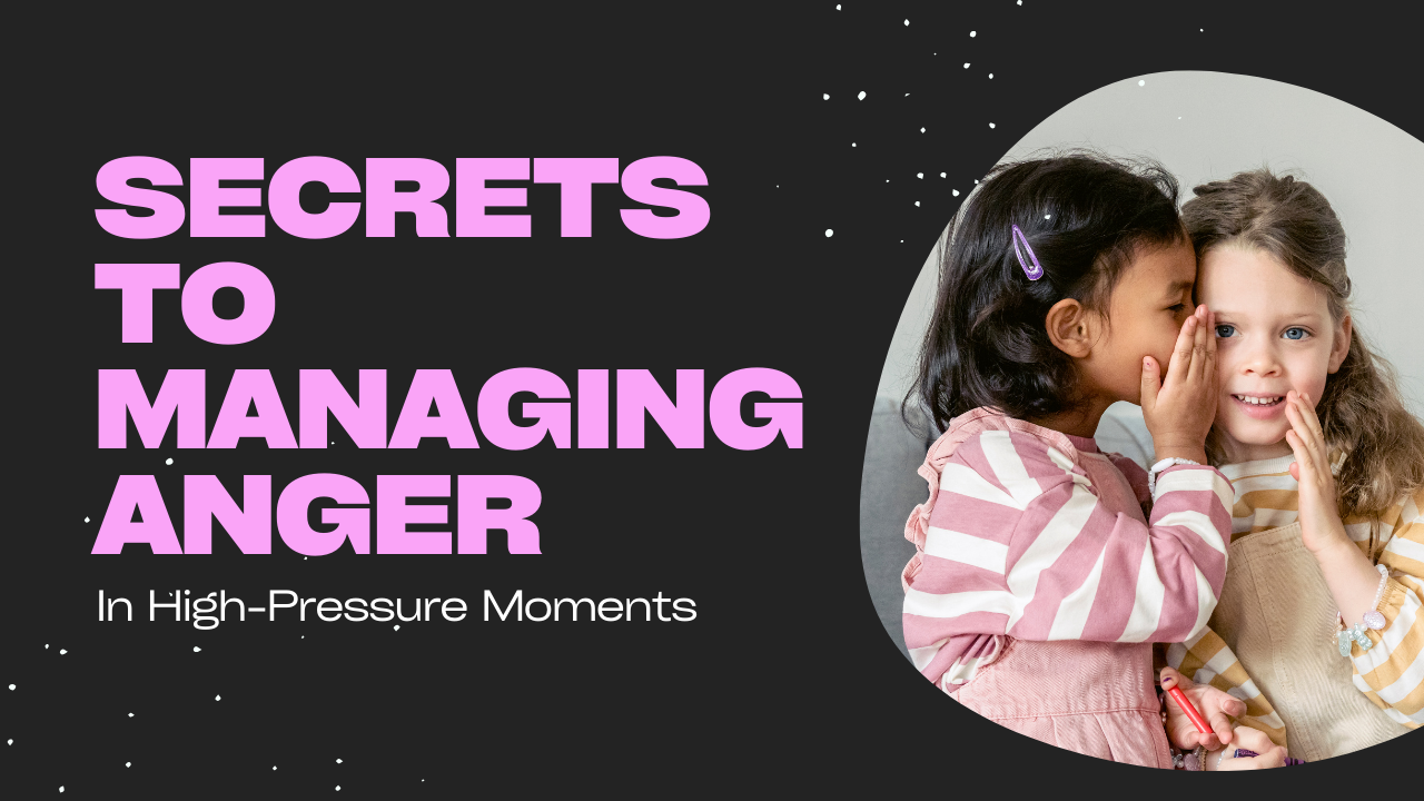 Secrets to Managing Anger in High-Pressure Moments