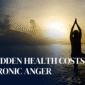 The Hidden Health Costs of Chronic Anger 85x85