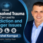 How Unresolved Trauma Can Lead to Addiction and Anger Issues Hershel Korngut 85x85